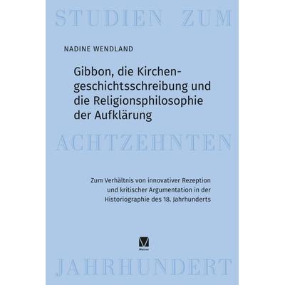 Gibbon, die Kirchengeschichtsschreibung und die Religionsphilosophie der Aufklärung, Gebundene Ausgabe von Nadine Wendland, Meiner, F,