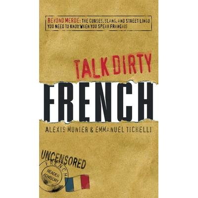 Talk Dirty French, Taschenbuch von Alexis Munier,Emmanuel Tichelli, Adams Media, 978-1-59869-665-3