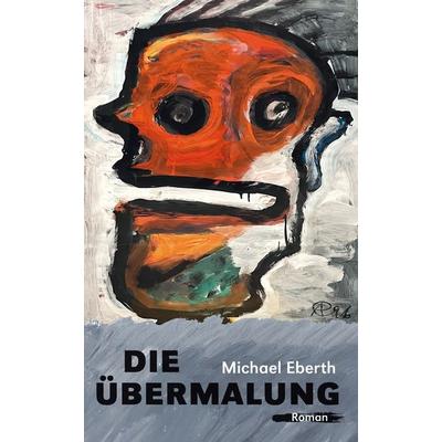 Die Übermalung, Gebundene Ausgabe von Michael Eberth, Alexander, 978-3-89581-668-0