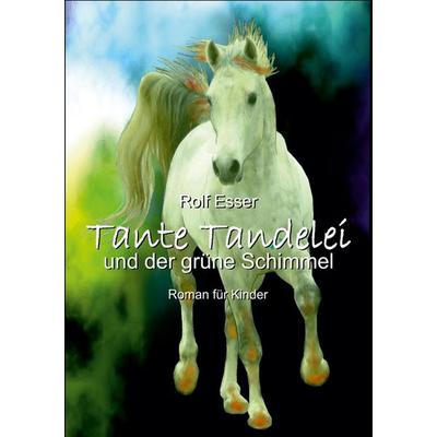 Tante Tandelei und der grüne Schimmel, Taschenbuch von Rolf Esser, Tredition, 978-3-347-70665-1
