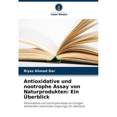 Antioxidative und nootrophe Assay von Naturprodukten: Ein Überblick, Taschenbuch von Riyaz Ahmad Dar, Verlag Unser Wissen, 978-620-7-96616-5