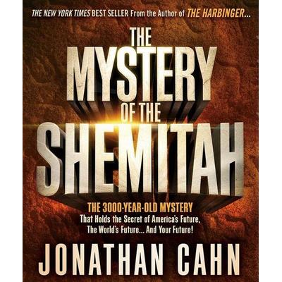 The Mystery of the Shemitah: The 3,000-Year-Old Mystery That Holds the Secret of America's Future, the World's Future, and Your Future! - Jonathan