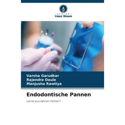 Endodontische Pannen, Taschenbuch von Varsha Garudkar,Rajendra Daule,Manjusha Rawtiya, Verlag Unser Wissen, 978-620-6-05788-8