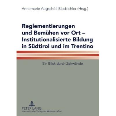 Reglementierungen und Bemühen vor Ort – Institutionalisierte Bildung in Südtirol und im Trentino, Taschenbuch von , Peter Lang GmbH, Internationaler