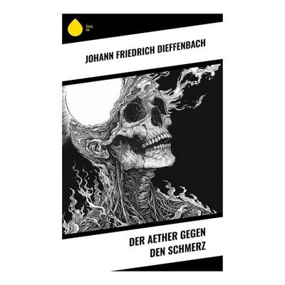 Der Aether gegen den Schmerz, Taschenbuch von Johann Friedrich Dieffenbach, Sharp Ink, 978-80-283-5431-2