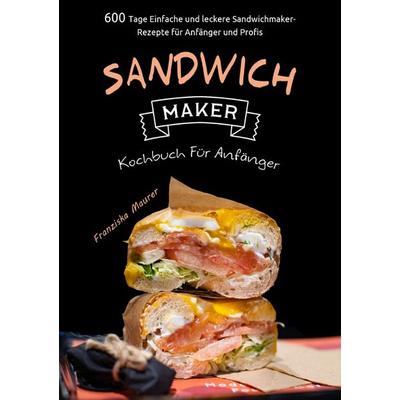 Sandwichmaker Kochbuch Für Anfänger, Taschenbuch von Franziska Maurer, Epubli, 978-3-8197-7095-1