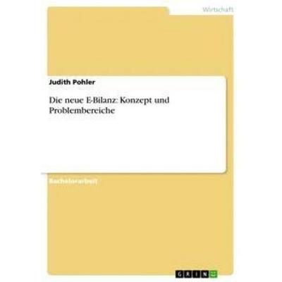 Die neue E-Bilanz: Konzept und Problembereiche, Taschenbuch von Judith Pohler, GRIN, 978-3-656-36100-8
