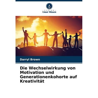 Die Wechselwirkung von Motivation und Generationenkohorte auf Kreativität, Taschenbuch von Darryl Brown, Verlag Unser Wissen, 978-620-8-75002-2