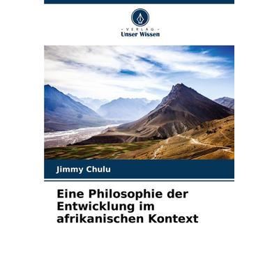 Eine Philosophie der Entwicklung im afrikanischen Kontext, Taschenbuch von Jimmy Chulu, Verlag Unser Wissen, 978-620-8-34857-1