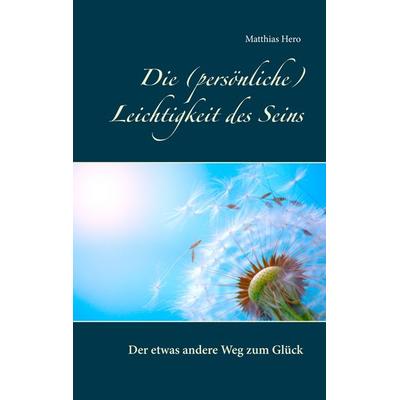 Die (persönliche) Leichtigkeit des Seins, Taschenbuch von Matthias Hero, Twentysix, 978-3-7407-0852-8