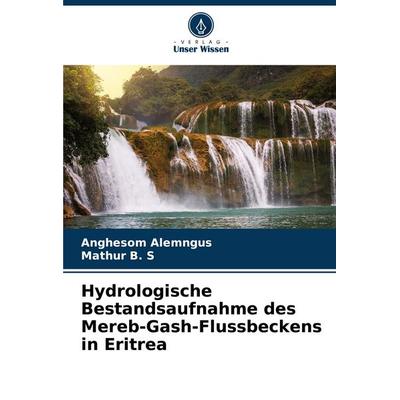 Hydrologische Bestandsaufnahme des Mereb-Gash-Flussbeckens in Eritrea, Taschenbuch von Anghesom Alemngus,Mathur B. S., Verlag Unser Wissen,