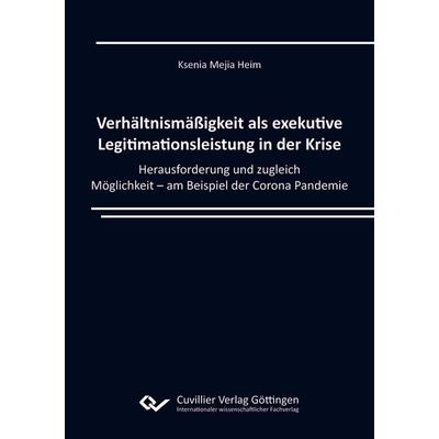 Verhältnissmäßigkeit als exekutive Legitimationsleistung in der Krise, Taschenbuch von Ksenia Mejia Heim, Cuvillier Verlag, 978-3-689-52464-7