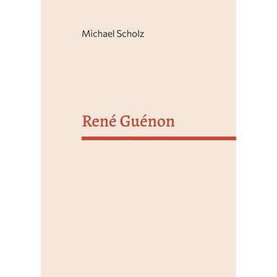René Guénon, Taschenbuch von Michael Scholz, BoD – Books on Demand, 978-3-7597-5017-4