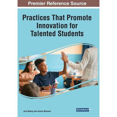 Practices That Promote Innovation for Talented Students, Taschenbuch von , IGI Global, 978-1-66845-810-5