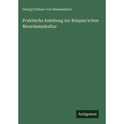 Praktische Anleitung zur Rimpau'schen Moordammkultur, Gebundene Ausgabe von Georg Freiherr Massenbach, Antigonos Verlag, 978-3-566-03134-3