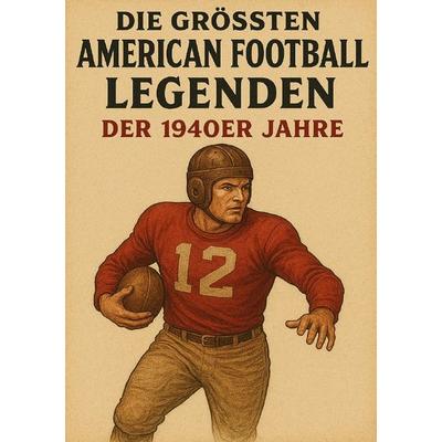 Die größten American Football Legenden der 1940er Jahre, Taschenbuch von Anton Bauer, Epubli, 978-3-565-00117-0