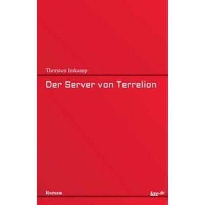 Der Server von Terrelion, Gebundene Ausgabe von Thorsten Imkamp, Tao.de in Kamphausen Media GmbH, 978-3-96051-715-3