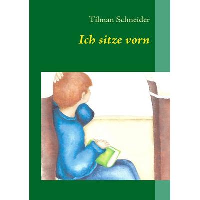 Ich sitze vorn, Taschenbuch von Tilman Schneider, BoD – Books on Demand, 978-3-8423-3042-9