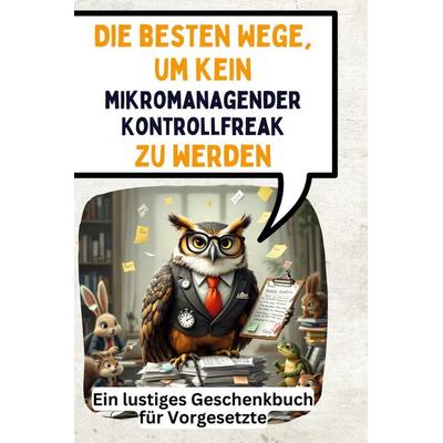 Die besten Wege, um kein mikromanagender Kontrollfreak zu werden, Gebundene Ausgabe von Florian Herrmann, BoD - Books on Demand, 978-3-7591-4854-4