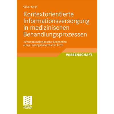 Kontextorientierte Informationsversorgung in medizinischen Behandlungsprozessen, Taschenbuch von Oliver Koch, Vieweg & Teubner, 978-3-8348-1284-1