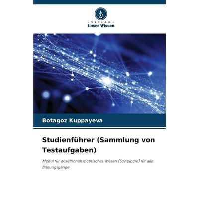 Studienführer (Sammlung von Testaufgaben), Taschenbuch von Botagoz Kuppayeva, Verlag Unser Wissen, 978-620-9-56594-6