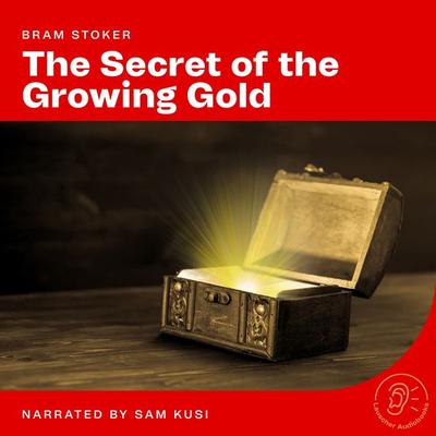 The Secret of the Growing Gold - Bram Stoker, Audio, 9783991761785