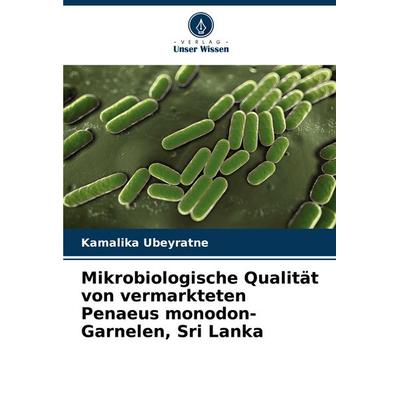Mikrobiologische Qualität von vermarkteten Penaeus monodon-Garnelen, Sri Lanka, Taschenbuch von Kamalika Ubeyratne, Verlag Unser Wissen,