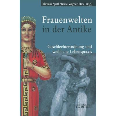 Frauenwelten in der Antike, Gebundene Ausgabe von Thomas Späth,Beate Wagner-Hasel, J.B. Metzler, Part of Springer Nature - Springer-Verlag GmbH,