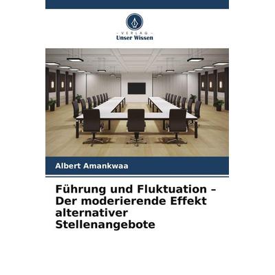 Führung und Fluktuation - Der moderierende Effekt alternativer Stellenangebote, Taschenbuch von Albert Amankwaa, Verlag Unser Wissen