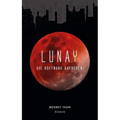 Lunay - Die Hoffnung aufheben, Taschenbuch von Mehmet Tasin, Tredition, 978-3-347-21827-7