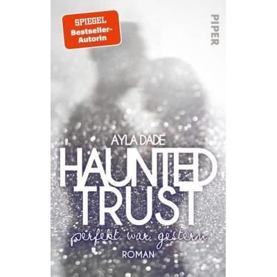 Haunted Trust - Perfekt war Gestern, Taschenbuch von Ayla Dade, Piper Taschenbuch