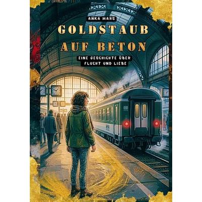 Goldstaub auf Beton, Taschenbuch von Anka Mars, BoD – Books on Demand, 978-3-696-75834-9