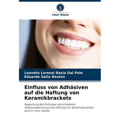 Einfluss von Adhäsiven auf die Haftung von Keramikbrackets, Taschenbuch von Leandro Lorenzi Rasia Dal Polo,Eduardo Galia Reston, Verlag Unser Wissen,