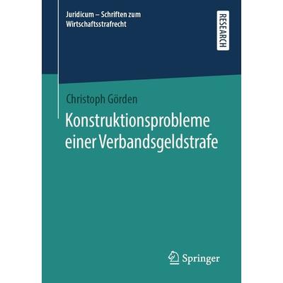 Konstruktionsprobleme einer Verbandsgeldstrafe, Taschenbuch von Christoph Görden, Springer Fachmedien Wiesbaden GmbH, 978-3-658-27617-1