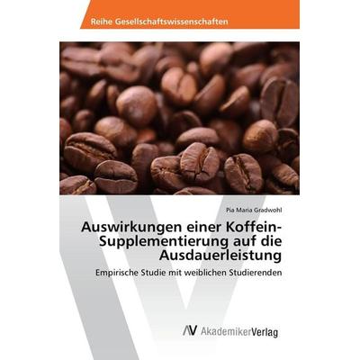 Auswirkungen einer Koffein-Supplementierung auf die Ausdauerleistung, Taschenbuch von Pia Maria Gradwohl, AV Akademikerverlag, 978-620-2-20235-0