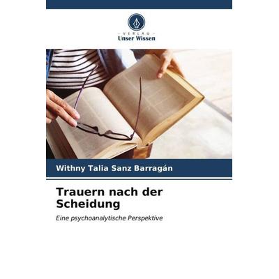 Trauern nach der Scheidung, Taschenbuch von Withny Talia Sanz Barragán, Verlag Unser Wissen, 978-620-6-59648-6
