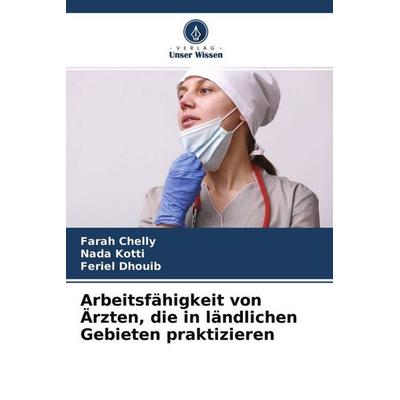 Arbeitsfähigkeit von Ärzten, die in ländlichen Gebieten praktizieren, Taschenbuch von Farah Chelly,Nada Kotti,Feriel Dhouib, Verlag Unser Wissen,