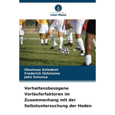 Verhaltensbezogene Vorläuferfaktoren im Zusammenhang mit der Selbstuntersuchung der Hoden, Taschenbuch von Olaoluwa Solademi,Frederick Oshiname,John