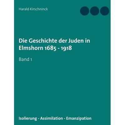 Die Geschichte der Juden in Elmshorn 1685 - 1918, Taschenbuch von Harald Kirschninck, BoD – Books on Demand, 978-3-7460-3745-5