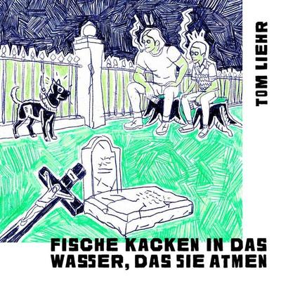 Fische kacken in das Wasser, das sie atmen, Taschenbuch von Tom Liehr, Literatur Quickie, 978-3-949512-69-8