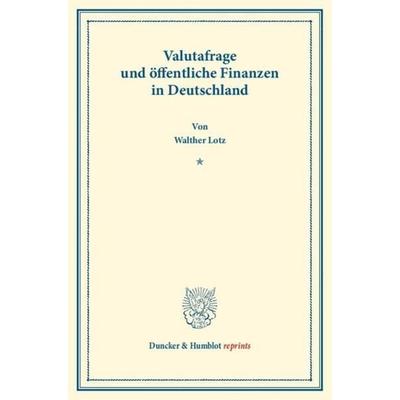 Valutafrage und öffentliche Finanzen in Deutschland., Taschenbuch von Walther Lotz, Duncker & Humblot, 978-3-428-17486-7
