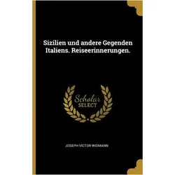 Sizilien Und Andere Gegenden Italiens. Reiseerinnerungen, Ratgeber von Joseph Victor Widmann