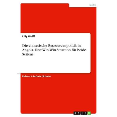 Die chinesische Ressourcenpolitik in Angola. Eine Win-Win-Situation für beide Seiten?, Taschenbuch von Lilly Wolff, GRIN, 978-3-668-24438-2