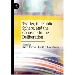 Twitter, the Public Sphere, and the Chaos of Online Deliberation, Fachbücher von Judith E. Rosenbaum, Gwen Bouvier