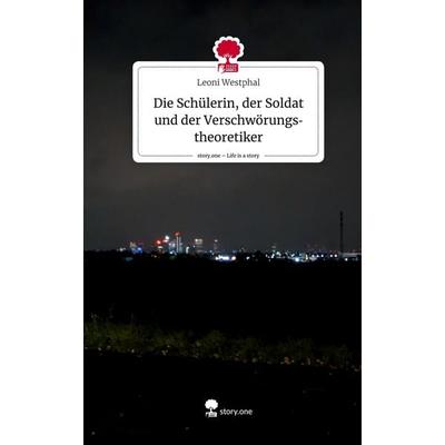 Die Schülerin, der Soldat und der Verschwörungstheoretiker. Life is a Story - story.one, Gebundene Ausgabe von Leoni Westphal, Story.one publishing,