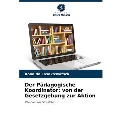Der Pädagogische Koordinator: von der Gesetzgebung zur Aktion, Taschenbuch von Ronaldo Lasakoswitsck, Verlag Unser Wissen, 978-620-8-36327-7