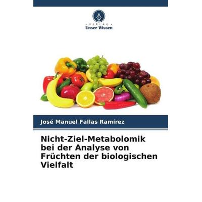 Nicht-Ziel-Metabolomik bei der Analyse von Früchten der biologischen Vielfalt, Taschenbuch von José Manuel Fallas Ramírez, Verlag Unser Wissen,