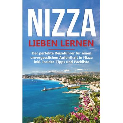 Nizza lieben lernen: Der perfekte Reiseführer für einen unvergesslichen Aufenthalt in Nizza inkl. Insider-Tipps und Packliste, Taschenbuch von Frauke