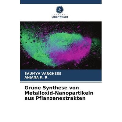 Grüne Synthese von Metalloxid-Nanopartikeln aus Pflanzenextrakten, Taschenbuch von Saumya Varghese,Anjana K. R., Verlag Unser Wissen,