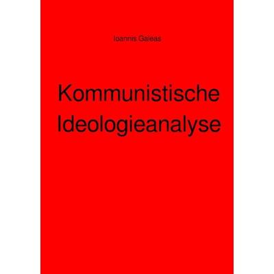 Kommunistische Ideologieanalyse, Taschenbuch von Ioannis Galeas, Epubli, 978-3-7565-1413-7